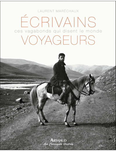 ECRIVAINS VOYAGEURS - CES VAGABONDS QUI DISENT LE MONDE - ILLUSTRATIONS, COULEUR
