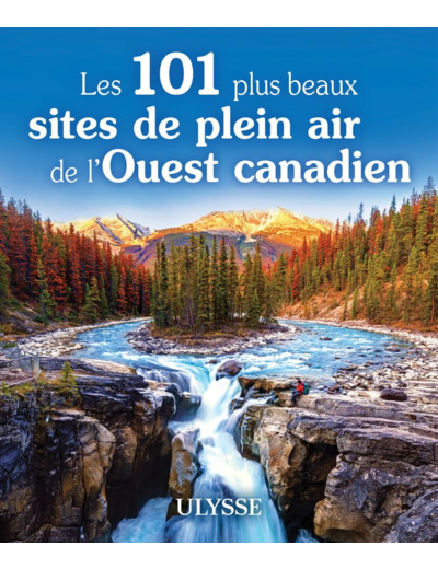 LES 101 PLUS BEAUX SITES DE PLEIN AIR DE L'OUEST CANADIEN