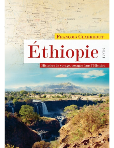 ETHIOPIE - HISTOIRES DE VOYAGE, VOYAGE DANS L'HISTOIRE