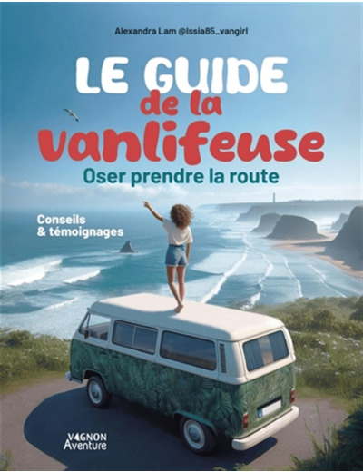 LE GUIDE DE LA VANLIFEUSE - OSER PRENDRE LA ROUTE - CONSEILS ET TEMOIGNAGES