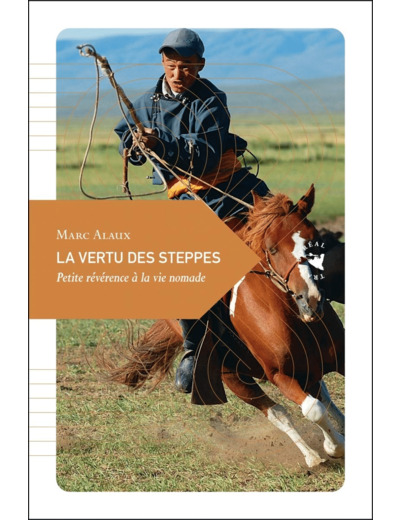 LA VERTU DES STEPPES - PETITE REVERENCE A LA VIE NOMADE