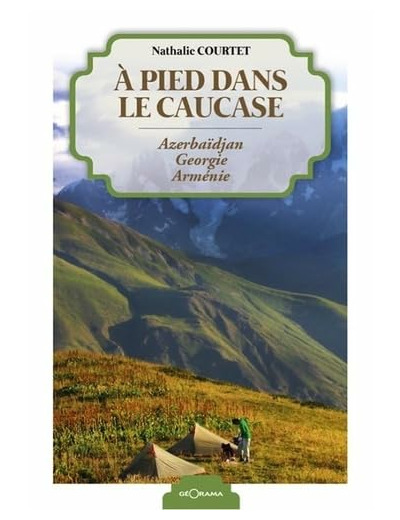A PIED DANS LE CAUCASE AZERBAIDJAN GEORGIE ARMENIE