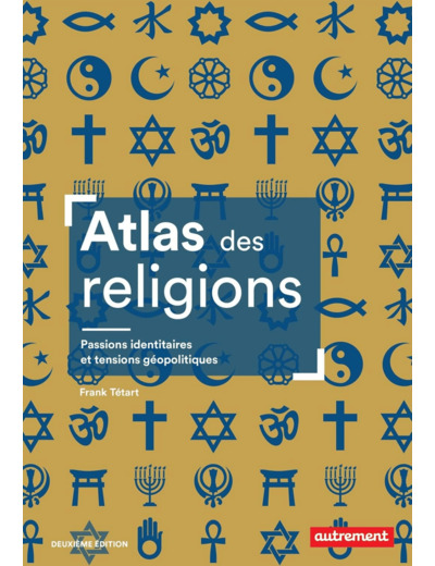 ATLAS DES RELIGIONS - PASSIONS IDENTITAIRES ET TENSIONS GEOPOLITIQUES